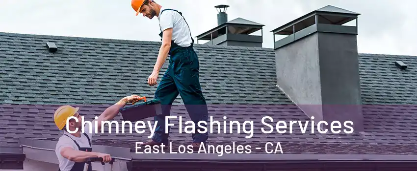 Chimney Flashing Services East Los Angeles - CA