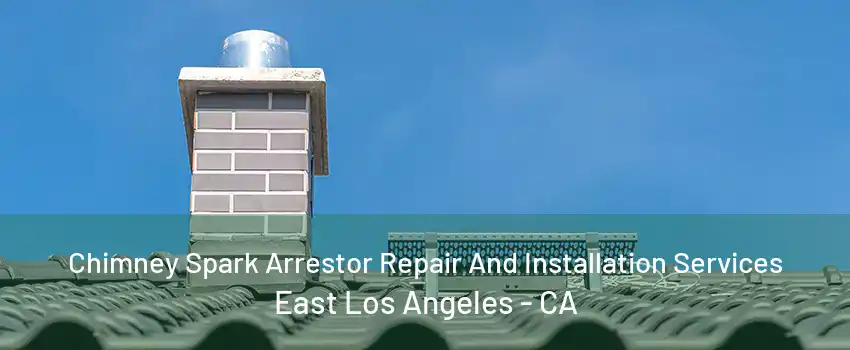 Chimney Spark Arrestor Repair And Installation Services East Los Angeles - CA