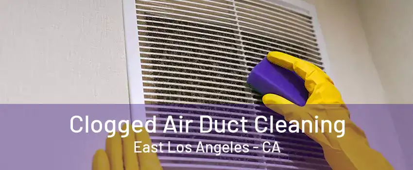 Clogged Air Duct Cleaning East Los Angeles - CA