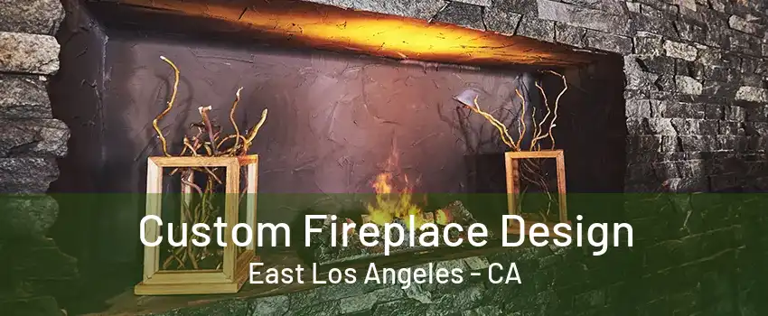 Custom Fireplace Design East Los Angeles - CA