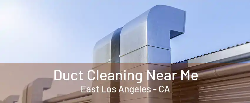 Duct Cleaning Near Me East Los Angeles - CA