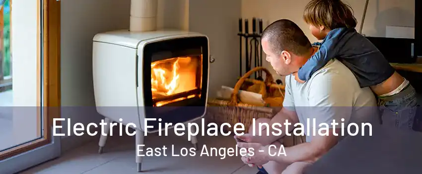 Electric Fireplace Installation East Los Angeles - CA