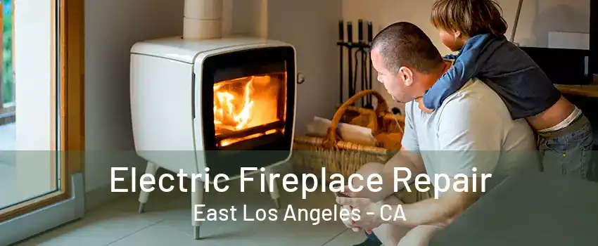 Electric Fireplace Repair East Los Angeles - CA