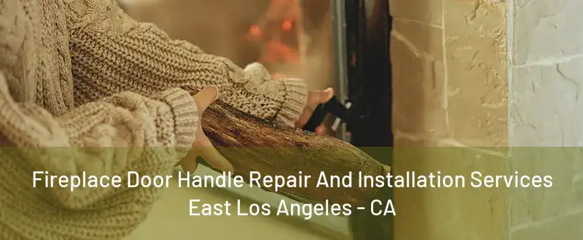 Fireplace Door Handle Repair And Installation Services East Los Angeles - CA