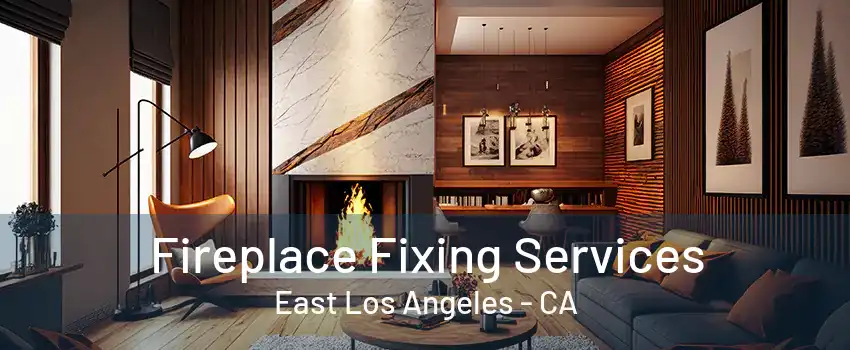 Fireplace Fixing Services East Los Angeles - CA