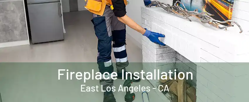 Fireplace Installation East Los Angeles - CA