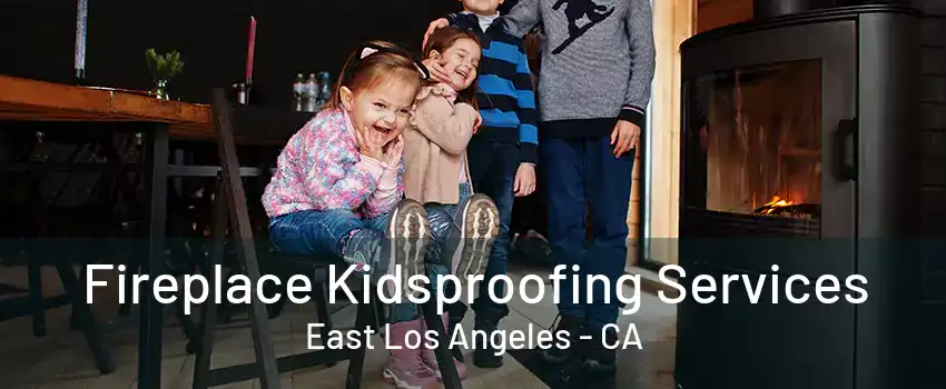 Fireplace Kidsproofing Services East Los Angeles - CA