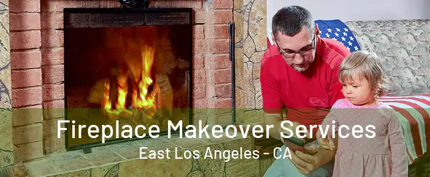 Fireplace Makeover Services East Los Angeles - CA