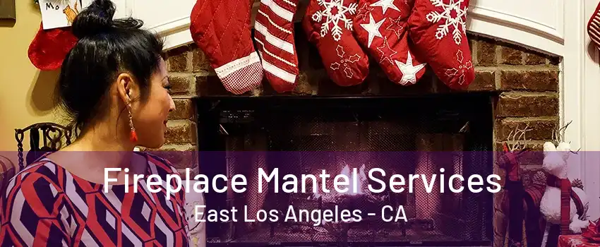 Fireplace Mantel Services East Los Angeles - CA