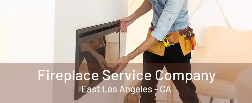 Fireplace Service Company East Los Angeles - CA