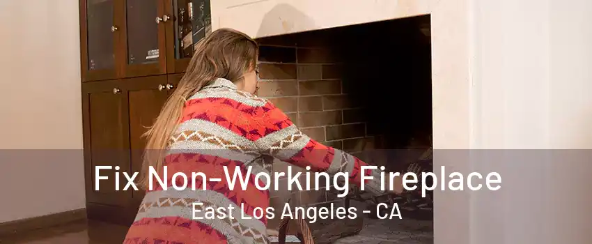 Fix Non-Working Fireplace East Los Angeles - CA