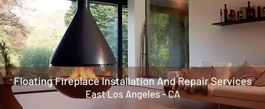 Floating Fireplace Installation And Repair Services East Los Angeles - CA