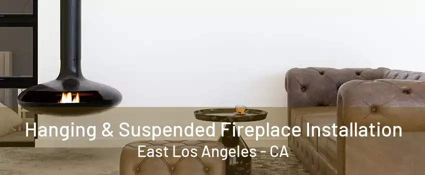 Hanging & Suspended Fireplace Installation East Los Angeles - CA