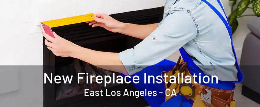 New Fireplace Installation East Los Angeles - CA