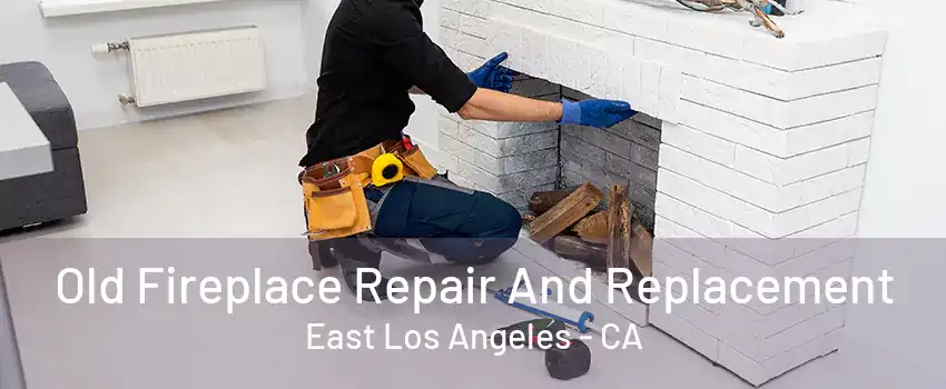 Old Fireplace Repair And Replacement East Los Angeles - CA