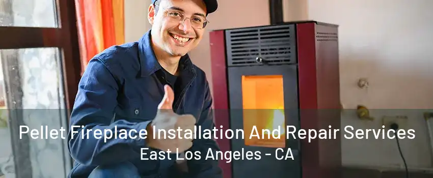 Pellet Fireplace Installation And Repair Services East Los Angeles - CA