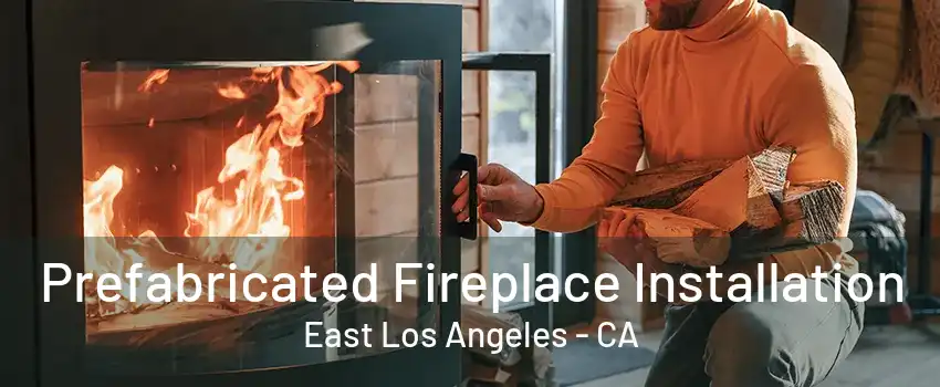 Prefabricated Fireplace Installation East Los Angeles - CA