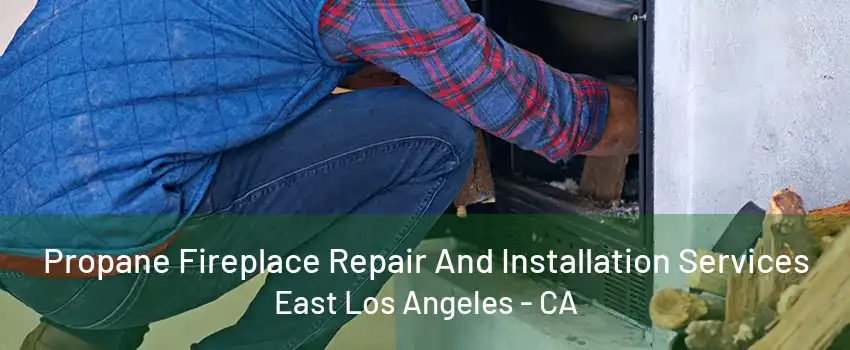 Propane Fireplace Repair And Installation Services East Los Angeles - CA