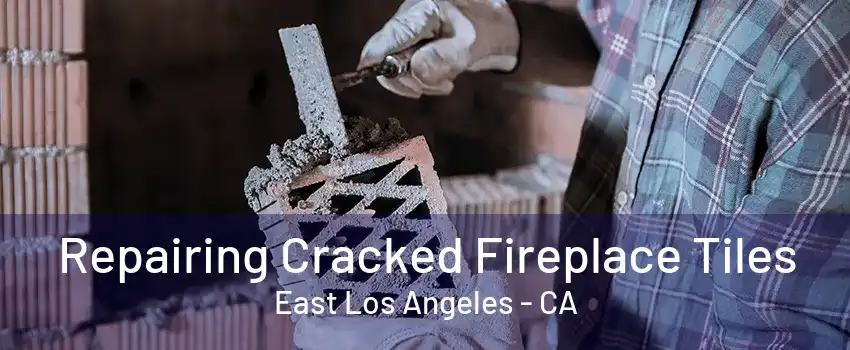 Repairing Cracked Fireplace Tiles East Los Angeles - CA