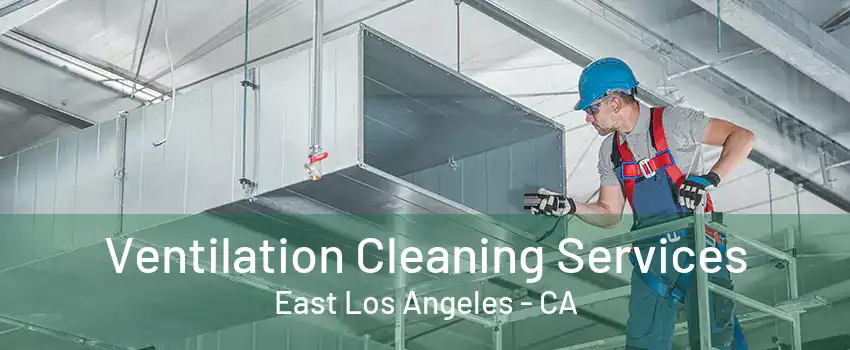 Ventilation Cleaning Services East Los Angeles - CA