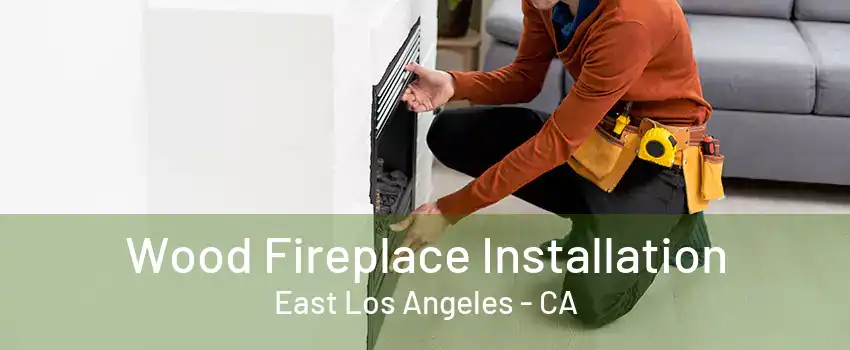 Wood Fireplace Installation East Los Angeles - CA