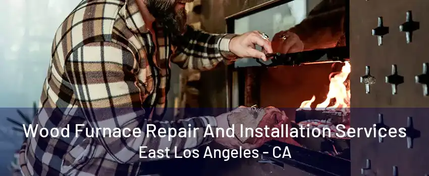 Wood Furnace Repair And Installation Services East Los Angeles - CA